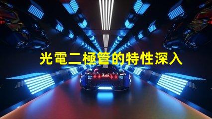光電二極管的特性深入理解光電特性與應用
