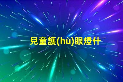 兒童護(hù)眼燈什么牌子的好最佳兒童護(hù)眼燈品牌推薦