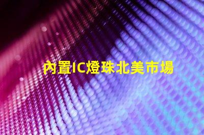 內置IC燈珠北美市場授權法律要求詳解