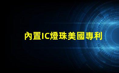 內置IC燈珠美國專利技術核心解析