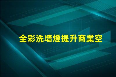全彩洗墻燈提升商業空間氛圍的必備利器
