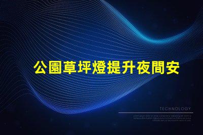 公園草坪燈提升夜間安全與美觀的照明選擇