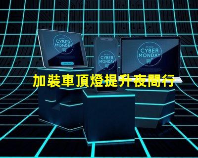 加裝車頂燈提升夜間行車安全與視覺效果的選擇嗎