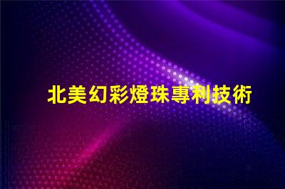 北美幻彩燈珠專利技術壁壘與市場進入指南,如何突破創新