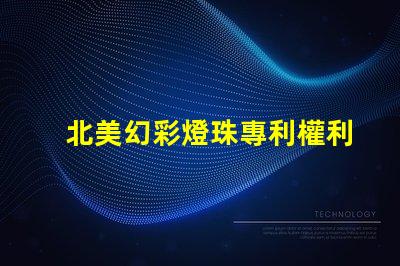 北美幻彩燈珠專利權利收益分析專利盈利模式及市場潛力