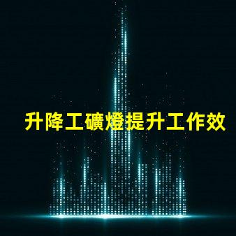 升降工礦燈提升工作效率的關(guān)鍵照明設(shè)備