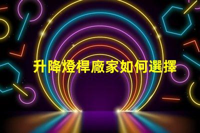 升降燈桿廠家如何選擇最具性價比的供應商