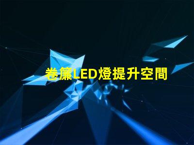卷簾LED燈提升空間美感與功能的照明選擇