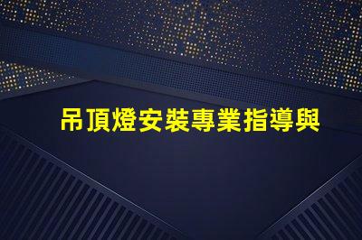吊頂燈安裝專業指導與常見問題解析