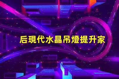后現代水晶吊燈提升家居美感的光源選擇