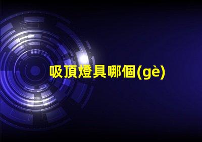 吸頂燈具哪個(gè)牌子好市場(chǎng)上最受歡迎的吸頂燈品牌解析