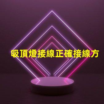 吸頂燈接線正確接線方法與常見問題解析