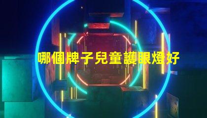 哪個牌子兒童護眼燈好選購兒童護眼燈的關(guān)鍵因素解析