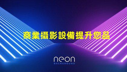 商業攝影設備提升您品牌形象的最佳選擇
