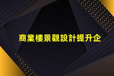 商業樓景觀設計提升企業形象與客戶體驗的關鍵