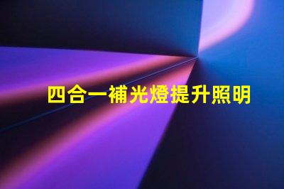 四合一補光燈提升照明效果的最佳選擇是什么