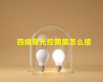 四線聲光控開關怎么接線詳解接線步驟與注意事項
