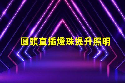 圓頭直插燈珠提升照明效率的理想選擇