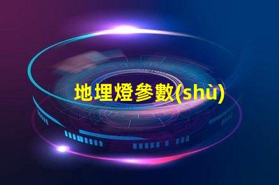 地埋燈參數(shù)深入了解地埋燈的技術(shù)規(guī)格與應(yīng)用價值