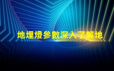 地埋燈參數深入了解地埋燈的技術規格與應用價值