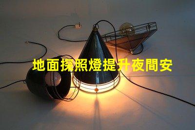 地面探照燈提升夜間安全的智能照明解決方案