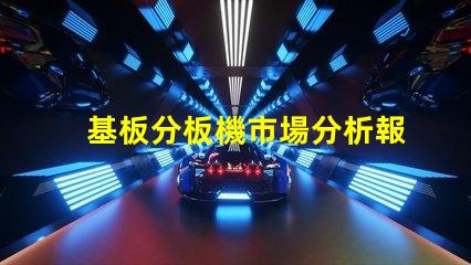 基板分板機市場分析報告