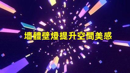 墻體壁燈提升空間美感的必備選擇,您準備好了嗎