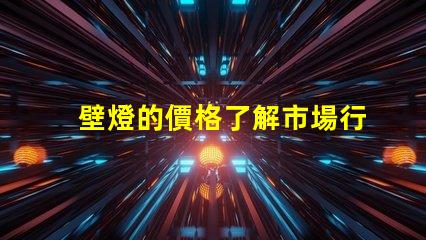 壁燈的價格了解市場行情與品質差異