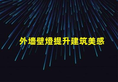外墻壁燈提升建筑美感的照明選擇