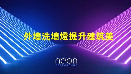 外墻洗墻燈提升建筑美感的絕佳選擇嗎