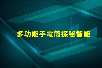 多功能手電筒探秘智能照明的全新解決方案