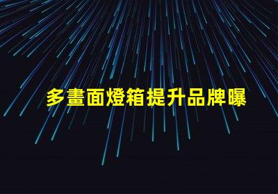 多畫面燈箱提升品牌曝光與互動的絕佳選擇