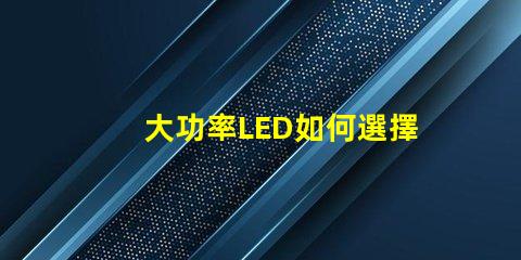 大功率LED如何選擇合適的高效照明方案
