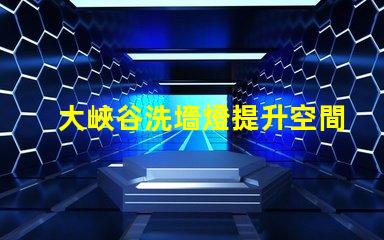 大峽谷洗墻燈提升空間氛圍的最佳選擇