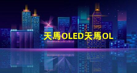 天馬OLED天馬OLED技術革新引發的新機遇