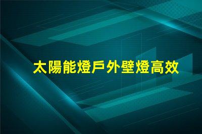 太陽能燈戶外壁燈高效節能照明解決方案,有哪些選擇