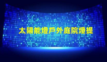 太陽能燈戶外庭院燈提升夜晚安全與美感的絕佳選擇嗎