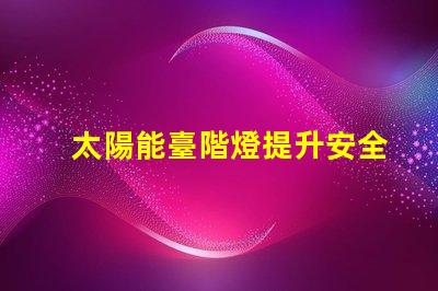 太陽能臺階燈提升安全與美感的節(jié)能選擇