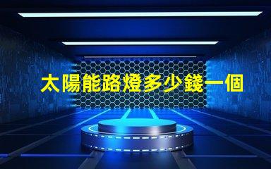 太陽能路燈多少錢一個揭示太陽能路燈的實際成本與投資回報
