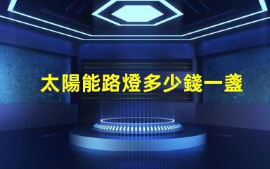 太陽能路燈多少錢一盞探索太陽能路燈的成本與價值