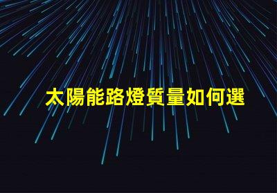太陽能路燈質量如何選擇高品質太陽能路燈