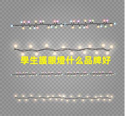 學生護眼燈什么品牌好護眼燈品牌選擇指南