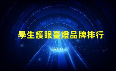 學生護眼臺燈品牌排行前十名優質護眼燈具推薦與評測