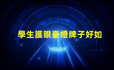 學生護眼臺燈牌子好如何選擇最適合的護眼臺燈品牌
