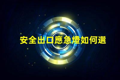 安全出口應急燈如何選擇合適的應急燈以保障安全