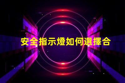安全指示燈如何選擇合適的安全指示燈以保障企業(yè)安全