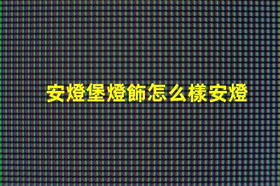 安燈堡燈飾怎么樣安燈堡燈飾性能與市場反饋分析