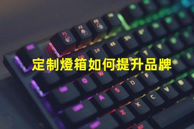 定制燈箱如何提升品牌曝光率的最佳選擇
