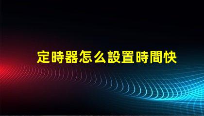 定時器怎么設置時間快速掌握定時器設置技巧
