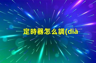 定時器怎么調(diào)精準設(shè)置定時器的實用技巧